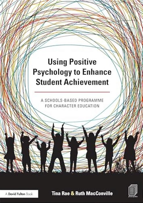 Using Positive Psychology To Enhance Student Achievement: A Schools-Based Programme For Character Education-..