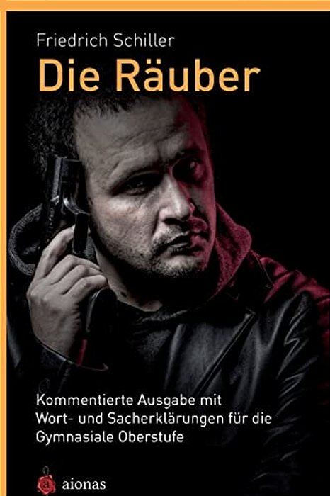Die Räuber. Friedrich Schiller: Kommentierte Ausgabe Mit Wort- Und Sacherklärungen Für Die Gymnasiale Oberstufe-..