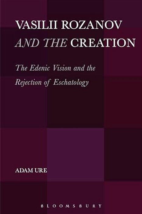 Vasilii Rozanov And The Creation: The Edenic Vision And The Rejection Of Eschatology-..
