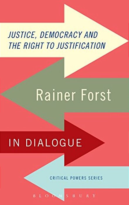 Justice, Democracy And The Right To Justification: Rainer Forst In Dialogue-..