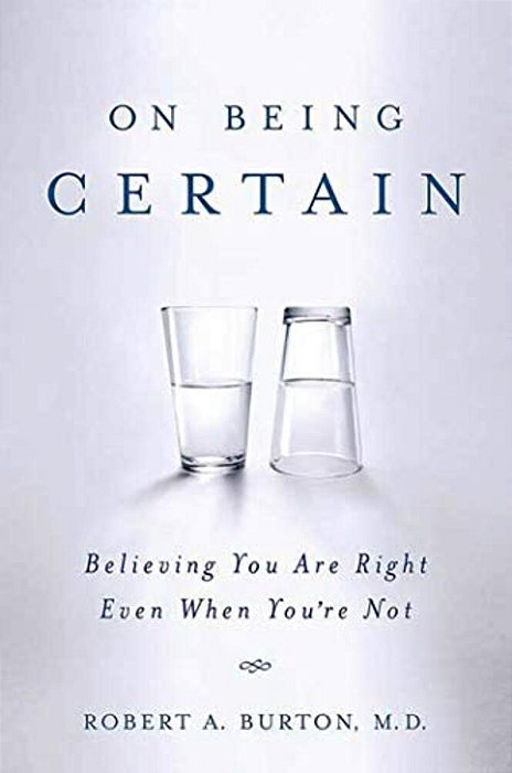 On Being Certain: Believing You Are Right Even When You'Re Not-..