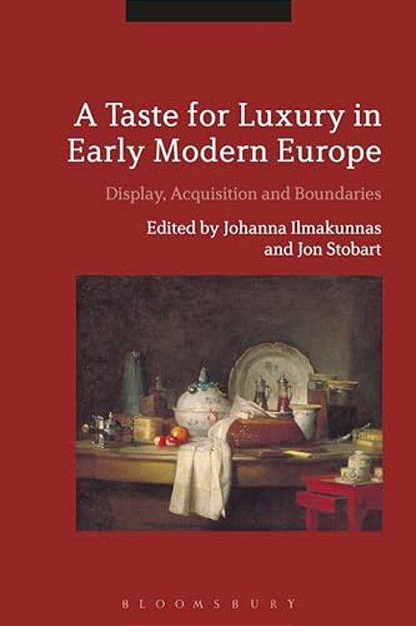 A Taste For Luxury In Early Modern Europe: Display, Acquisition And Boundaries-..