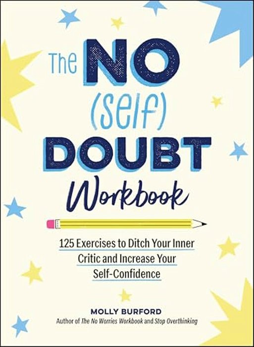 The No (Self) Doubt Workbook: 125 Exercises To Ditch Your Inner Critic And Increase Your Self-Confidence-..