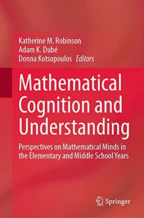 Mathematical Cognition And Understanding: Perspectives On Mathematical Minds In The Elementary And Middle School Years-..