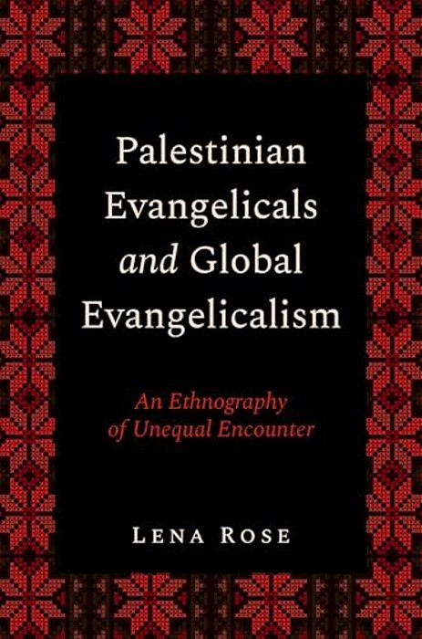 Palestinian Evangelicals And Global Evangelicalism: An Ethnography Of Unequal Encounter-..