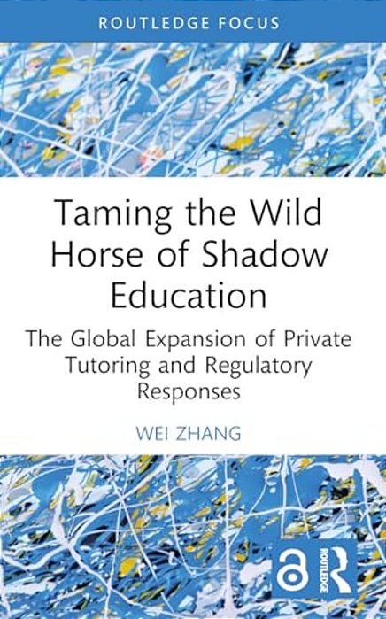 Taming The Wild Horse Of Shadow Education: The Global Expansion Of Private Tutoring And Regulatory Responses-..