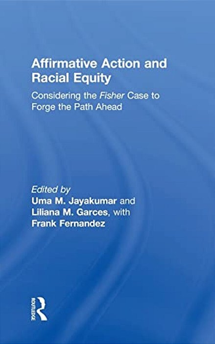 Affirmative Action And Racial Equity: Considering The Fisher Case To Forge The Path Ahead-..