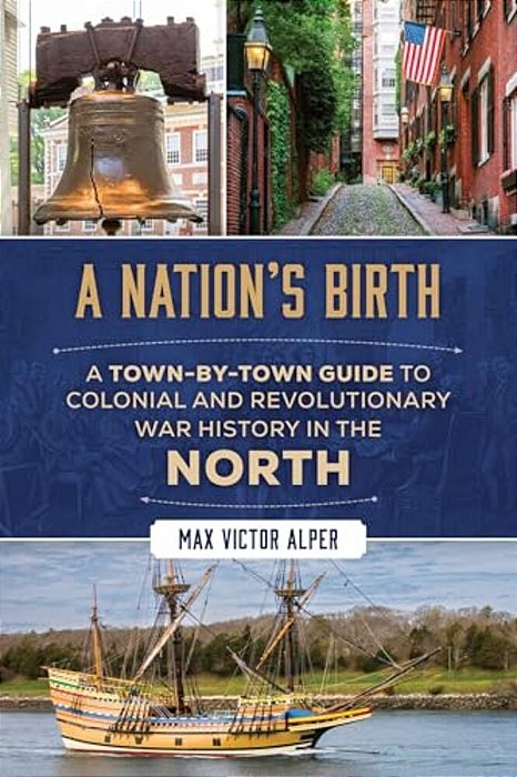 Nation's Birth: A Town-By-town Guide To Colonial And Revolutionary War History In The North-..