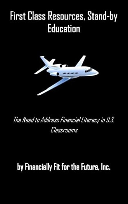 First Class Resources, Stand-By Education: A Need To Address Financial Literacy In U. S. Classrooms-..
