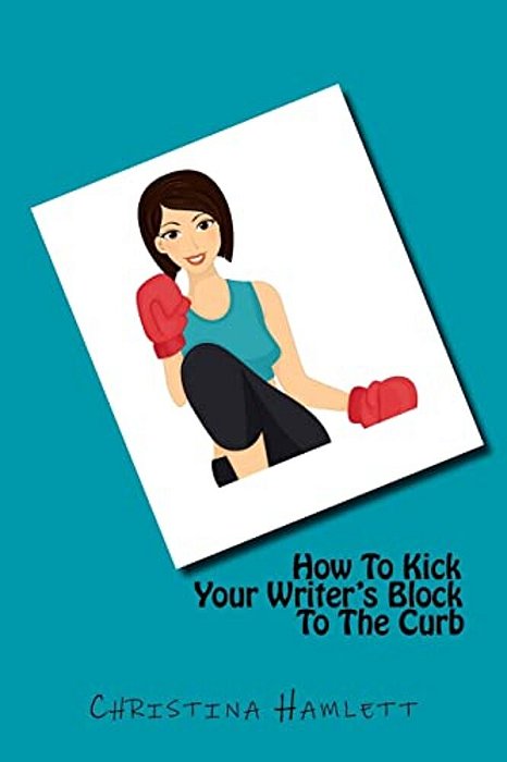 How To Kick Your Writer's Block To The Curb-..