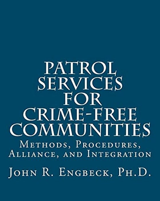 Patrol Services For Crime-Free Communities: Methods, Procedures, Alliance, And Integration-..