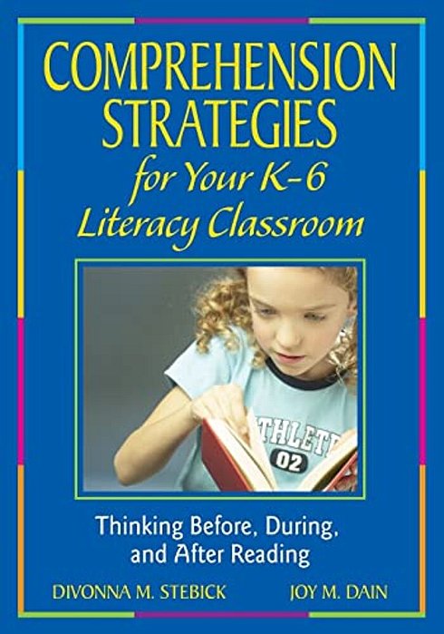 Comprehension Strategies For Your K-6 Literacy Classroom: Thinking Before, During, And After Reading-..