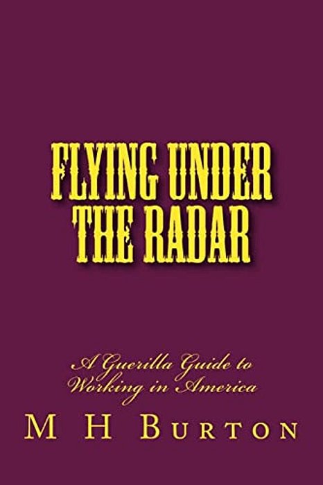 Flying Under The Radar: A Guerilla Guide To Working In America-..
