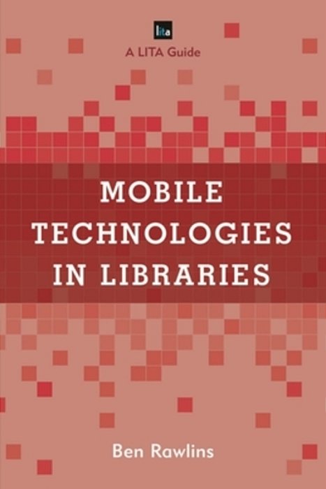 Mobile Technologies In Libraries: A Lita Guide-..