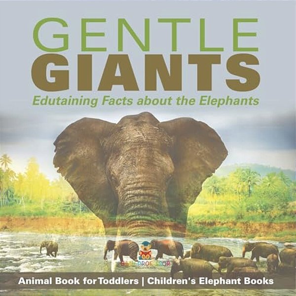 Gentle Giants - Edutaining Facts About The Elephants - Animal Book For Toddlers Children's Elephant Books-..