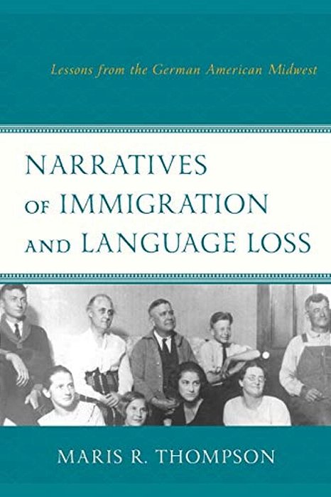 Narratives Of Immigration And Language Loss: Lessons From The German American Midwest-..
