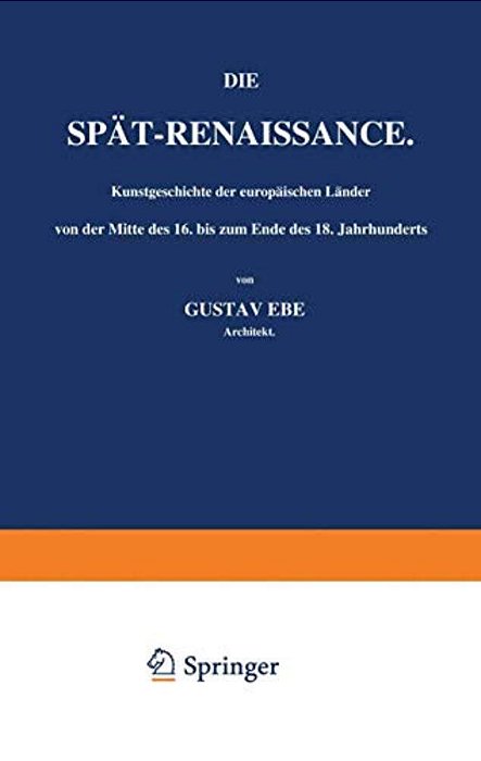 Die Spät-Renaissance. Kunstgeschichte Der Europäischen Länder Von Der Mitte Des 16. Bis Zum Ende Des 18. Jahrhunderts: Erster Band-..