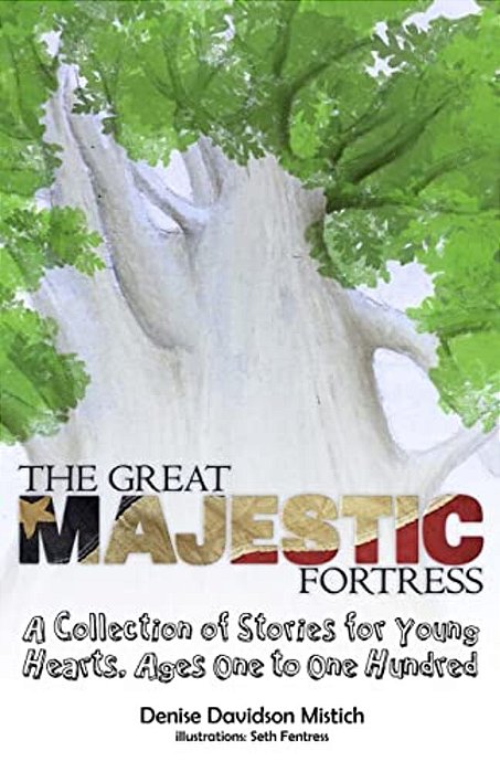 The Great Majestic Fortress: A Collection Of Stories For Young Hearts, Ages One To One Hundred-..