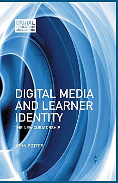 Digital Media And Learner Identity: The New Curatorship-..