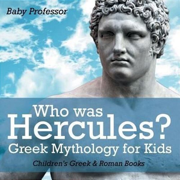Who Was Hercules? Greek Mythology For Kids Children's Greek & Roman Books-..