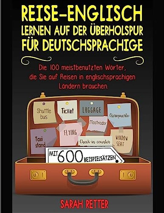 Reise-Englisch: Lernen Auf Der Uberholspur Fur Deutschsprachige: Die 100 Meistbenutzten Wörter, Die Sie Auf Reisen In Englischsprachig-..