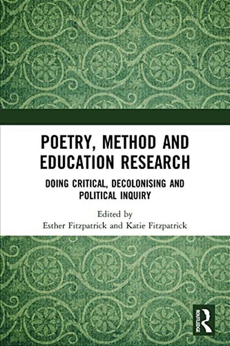 Poetry, Method And Education Research: Doing Critical, Decolonising And Political Inquiry-..