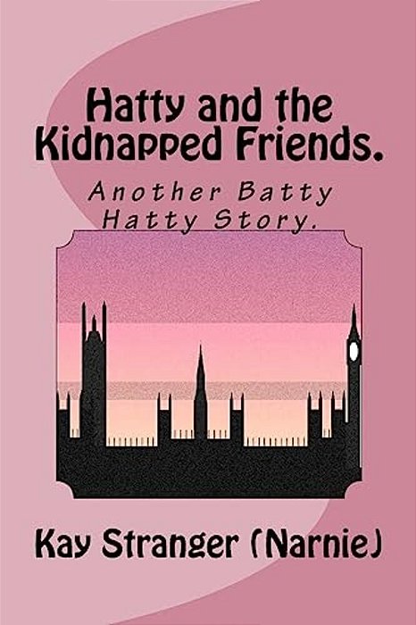 Hatty And The Kidnapped Friends.: Anotherbatty Hatty Story. -..
