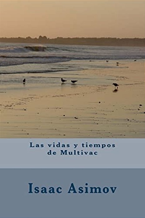Las Vidas Y Tiempos De Multivac-..