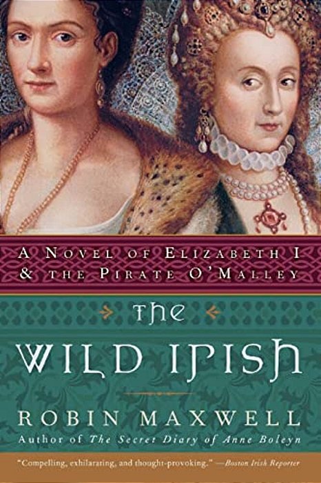 The Wild Irish: A Novel Of Elizabeth I And The Pirate O'Malley-..