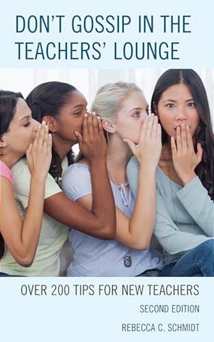 Don't Gossip In The Teachers' Lounge: Over 200 Tips For New Teachers-..