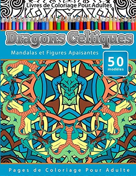 Livres De Coloriage Pour Adultes Dragons Celtiques: Mandalas Et Figures Apaisantes Pages De Coloriage Pour Adulte-..