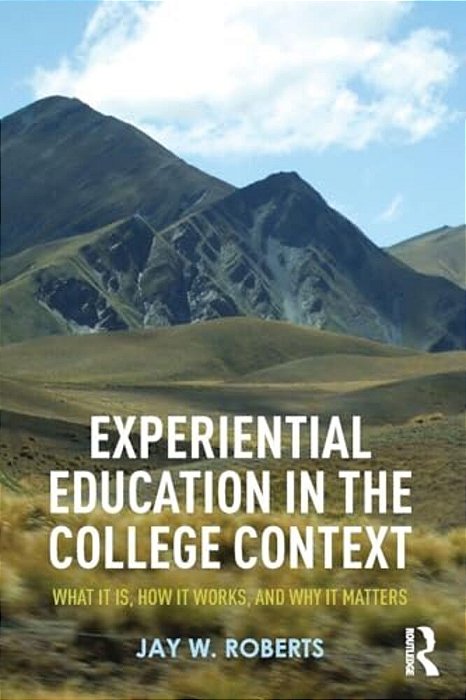 Experiential Education In The College Context: What It Is, How It Works, And Why It Matters-..