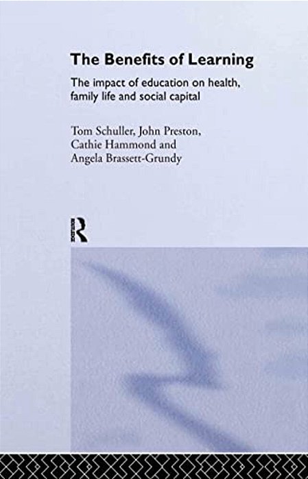 The Benefits Of Learning: The Impact Of Education On Health, Family Life And Social Capital-..