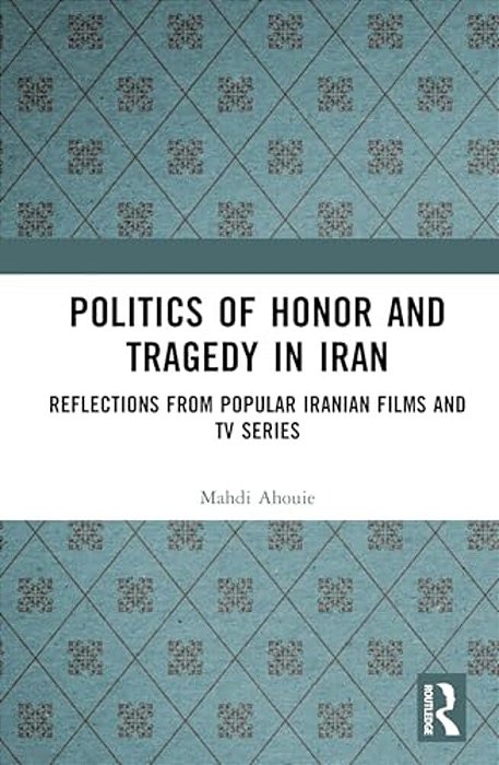 Politics Of Honor And Tragedy In Iran: Reflections From Popular Iranian Films And Tv Series-..