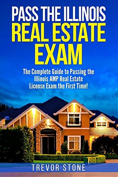 Pass The Illinois Real Estate Exam: The Complete Guide To Passing The Illinois Amp Real Estate License Exam The First Time!-..