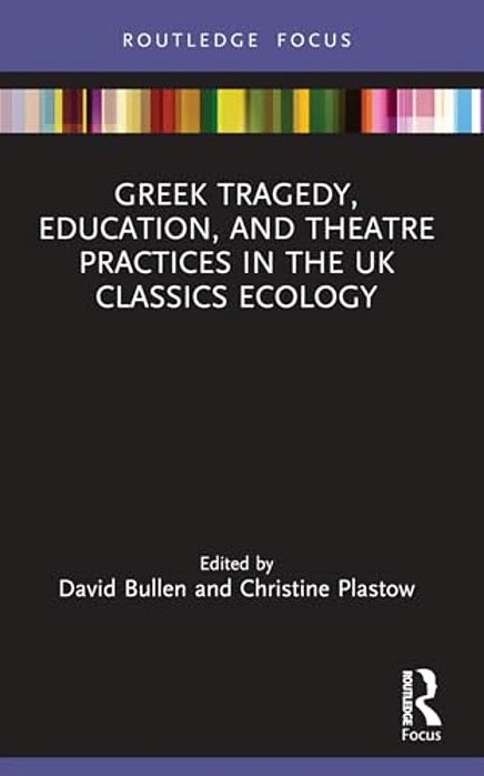 Greek Tragedy, Education, And Theatre Practices In The UK Classics Ecology-..