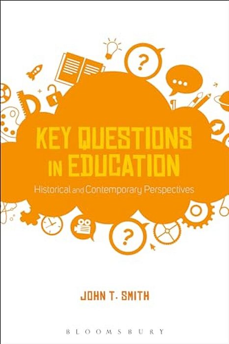 Key Questions In Education: Historical And Contemporary Perspectives-..