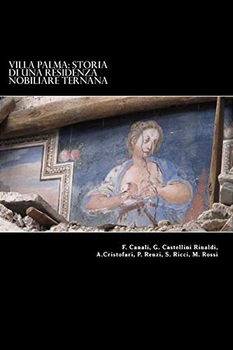 Villa Palma: Storia Di Una Residenza Nobiliare Ternana: Atti Del Convegno "Salviamo Villa Palma" Tenutosi A Palazzo Gazzoli Il 15 Dicembre 2012-..