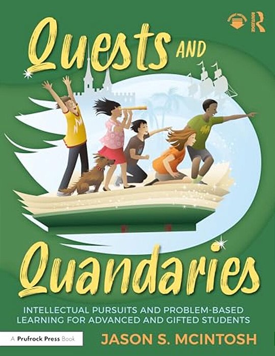 Quests And Quandaries: Intellectual Pursuits And Problem-Based Learning For Advanced And Gifted Students-..