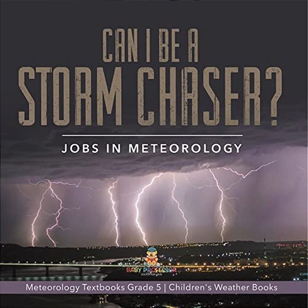 Can I Be A Storm Chaser? Jobs In Meteorology Meteorology Textbooks Grade 5 Children's Weather Books-..