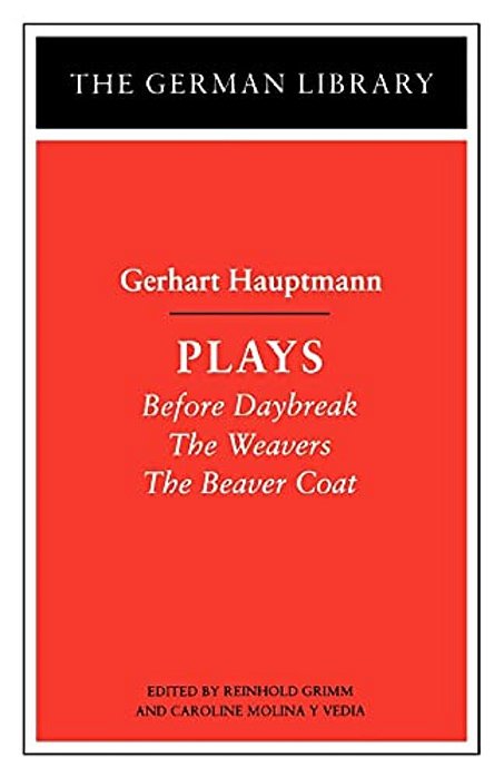 Plays: Gerhart Hauptmann: Before Daybreak, The Weavers, The Beaver Coat-..