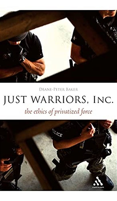 Just Warriors, Inc.: The Ethics Of Privatized Force-..