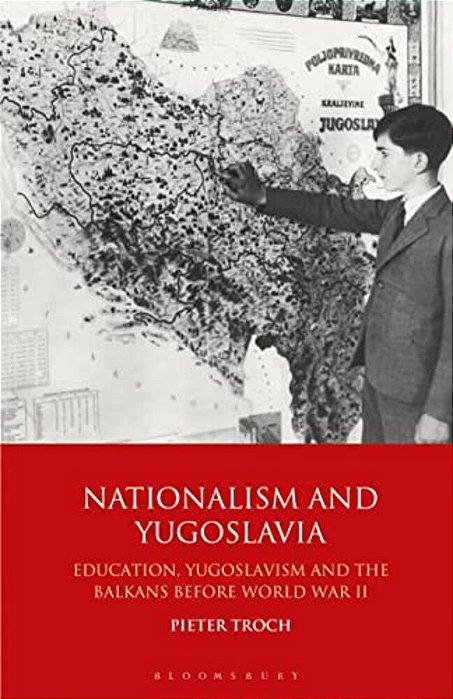 Nationalism And Yugoslavia: Education, Yugoslavism And The Balkans Before World War II-..