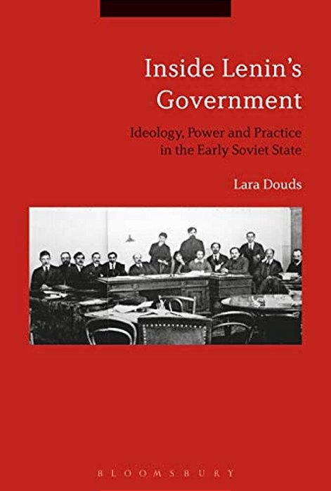 Inside Lenin's Government: Ideology, Power And Practice In The Early Soviet State-..