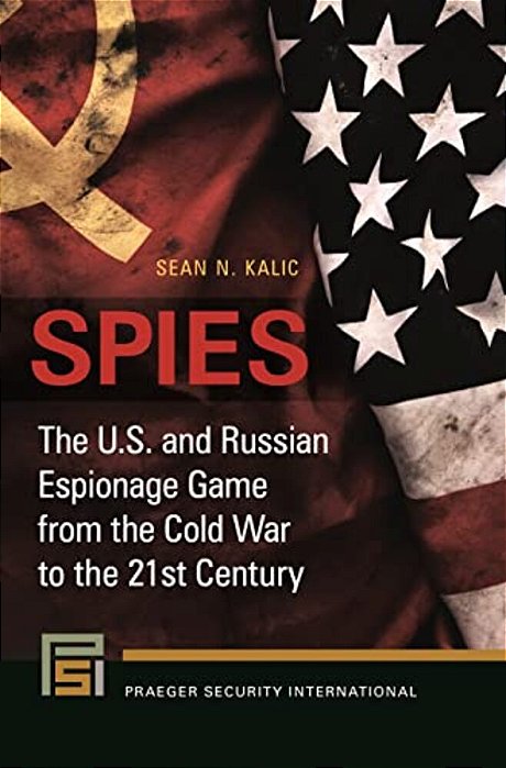 Spies: The U. S. And Russian Espionage Game From The Cold War To The 21St Century-..