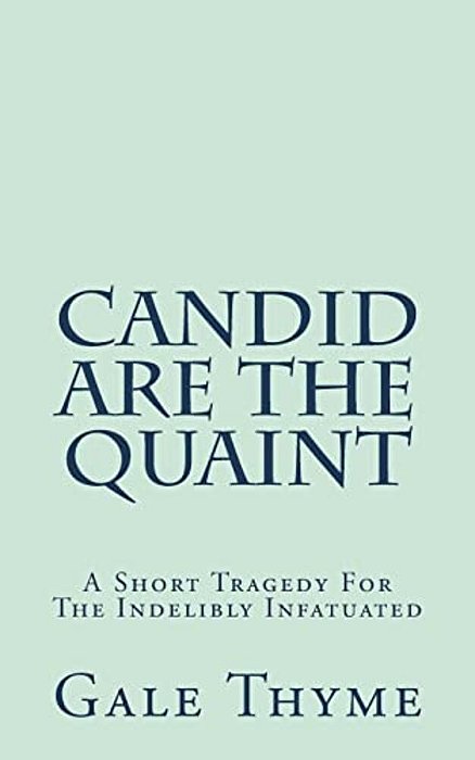 Candid Are The Quaint: A Short Tragedy For The Indelibly Infatuated-..