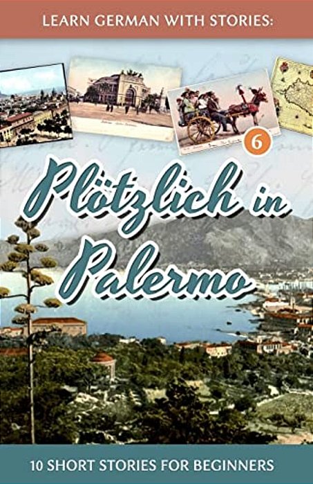 Learn German With Stories: Plötzlich In Palermo - 10 Short Stories For Beginners-..