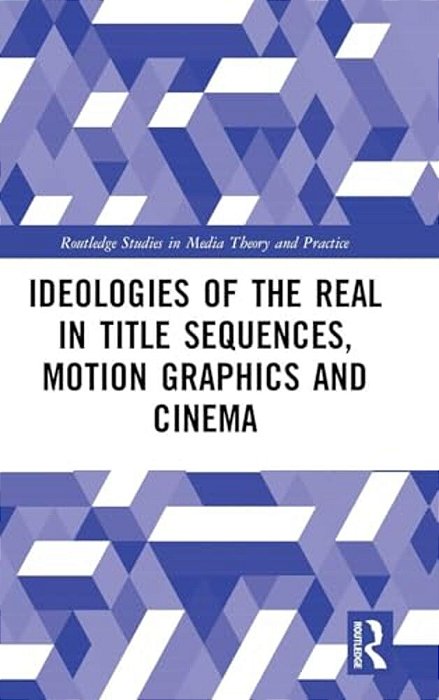 Ideologies Of The Real In Title Sequences, Motion Graphics And Cinema-..