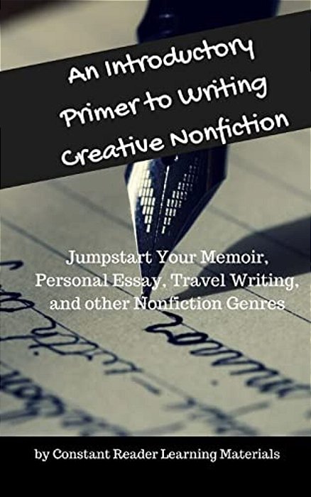 An Introductory Primer To Writing Creative Nonfiction: Jump-Start Your Memoir, Personal Essay, Travel Writing, And Other Nonfiction Genres-..
