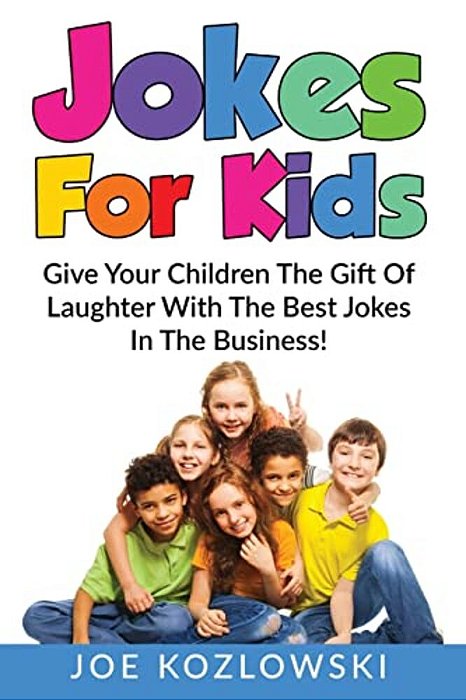 Jokes For Kids: Give Your Children The Gift Of Laughter With The Best Jokes In The Business!-..